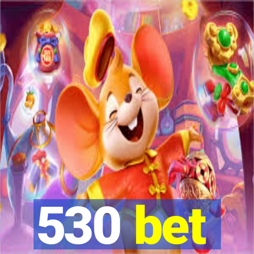 530 bet