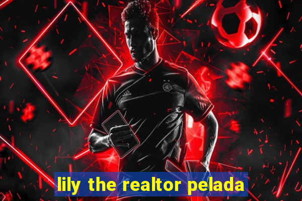 lily the realtor pelada