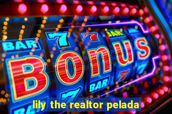 lily the realtor pelada