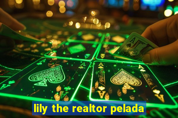 lily the realtor pelada