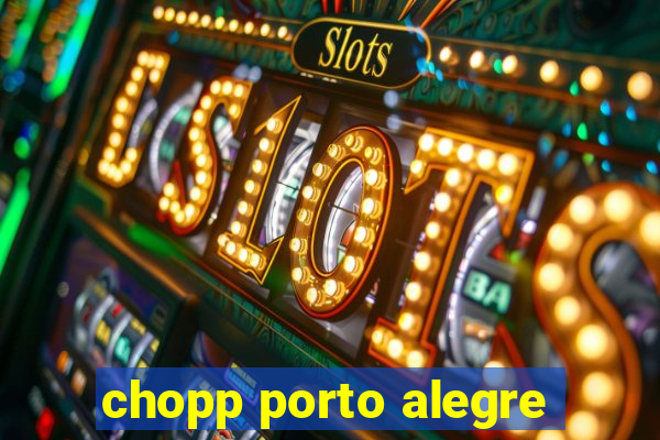 chopp porto alegre