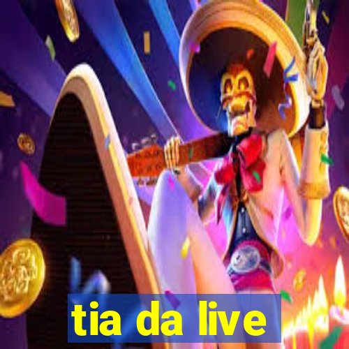 tia da live