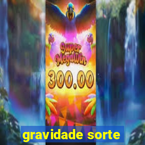 gravidade sorte