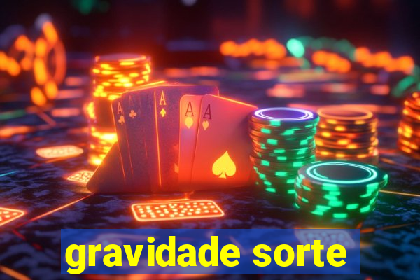 gravidade sorte