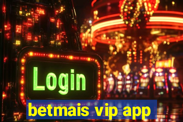 betmais vip app