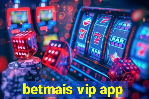 betmais vip app