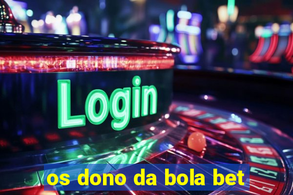 os dono da bola bet