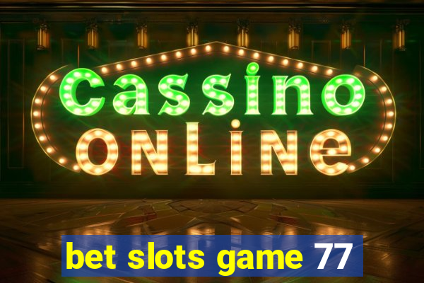 bet slots game 77