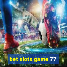 bet slots game 77