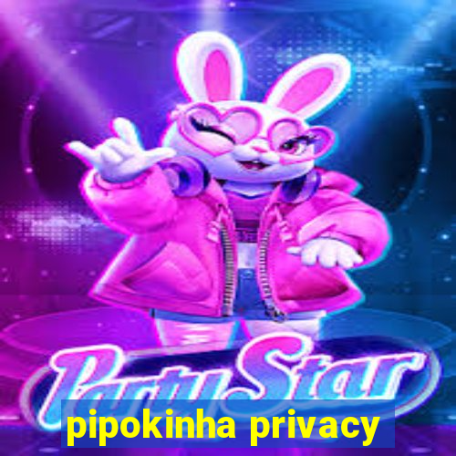 pipokinha privacy