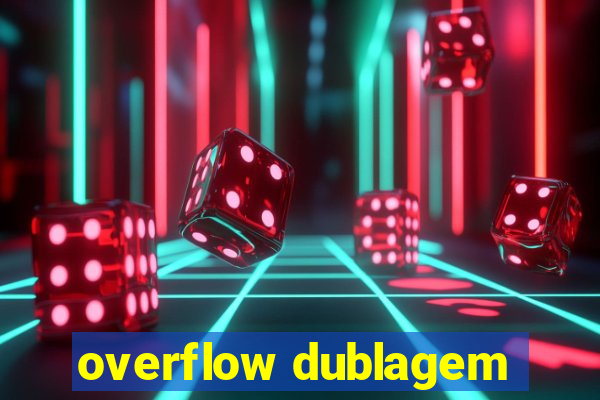 overflow dublagem