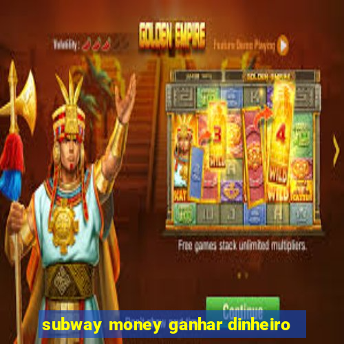 subway money ganhar dinheiro