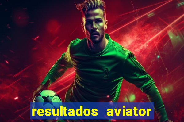 resultados aviator estrela bet