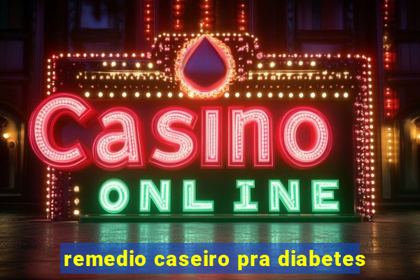 remedio caseiro pra diabetes