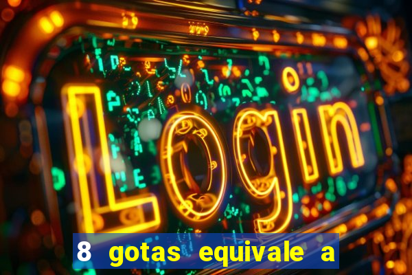 8 gotas equivale a quantos ml