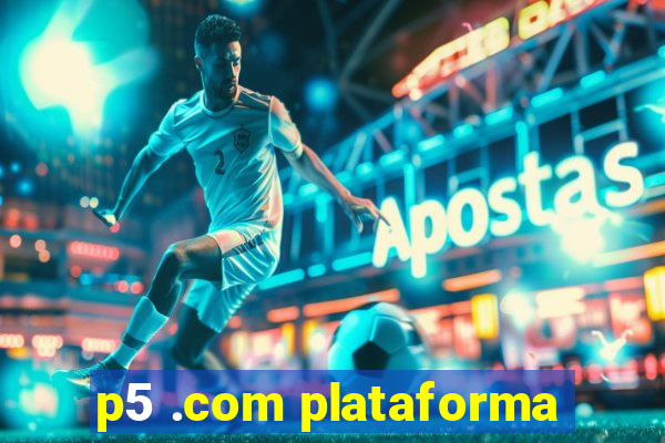 p5 .com plataforma