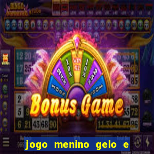 jogo menino gelo e menina lava