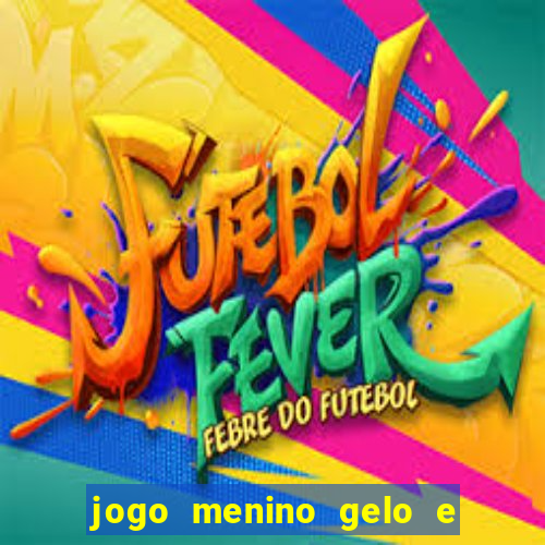 jogo menino gelo e menina lava