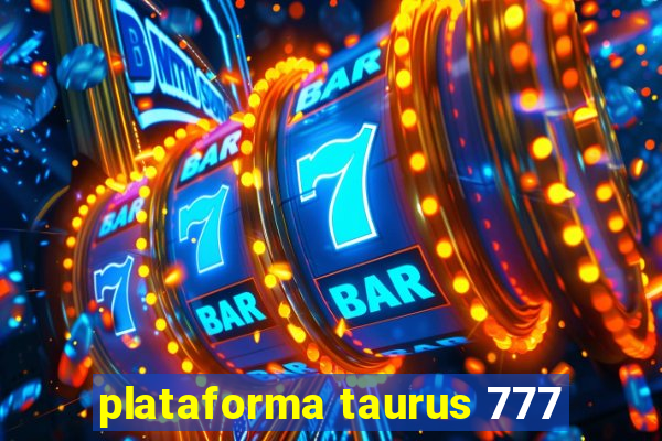 plataforma taurus 777