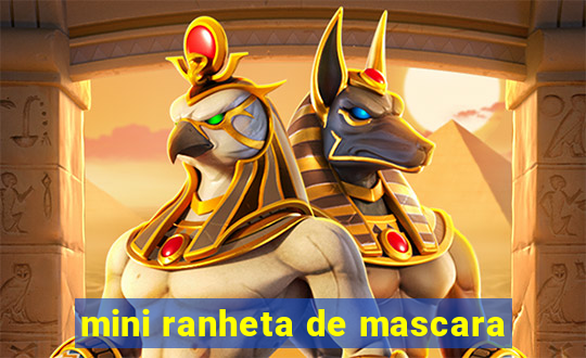 mini ranheta de mascara