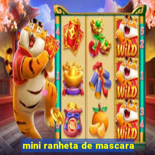 mini ranheta de mascara