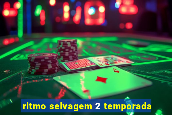 ritmo selvagem 2 temporada