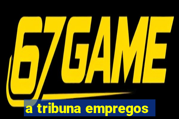 a tribuna empregos