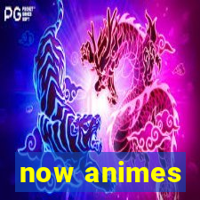 now animes