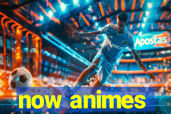 now animes