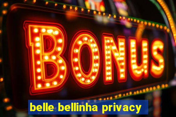 belle bellinha privacy