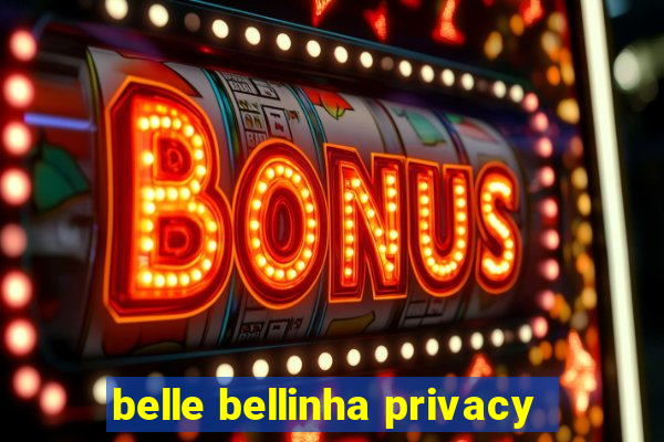 belle bellinha privacy