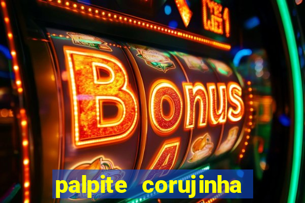 palpite corujinha de hoje