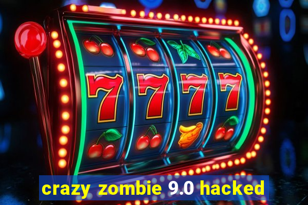 crazy zombie 9.0 hacked