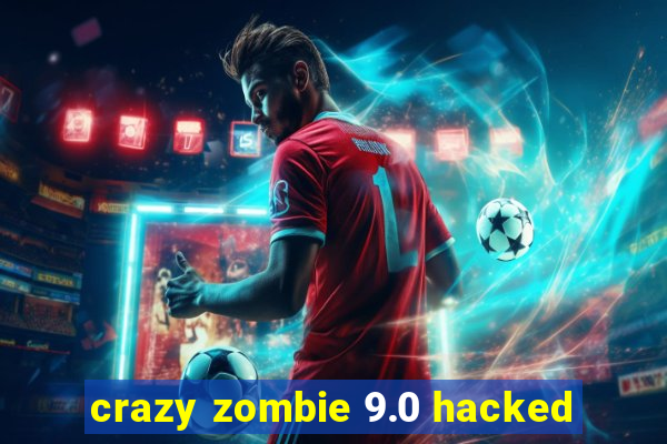 crazy zombie 9.0 hacked