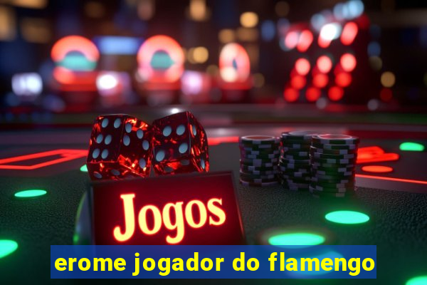 erome jogador do flamengo