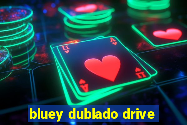 bluey dublado drive