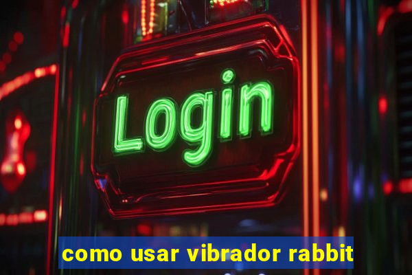 como usar vibrador rabbit