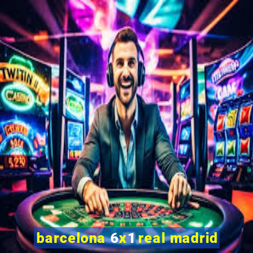 barcelona 6x1 real madrid