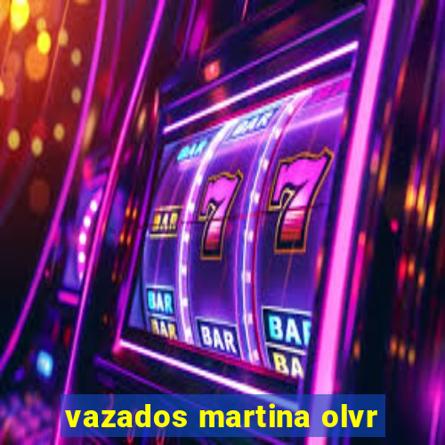 vazados martina olvr