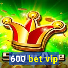 600 bet vip