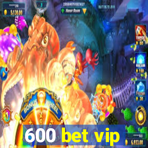 600 bet vip