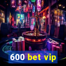 600 bet vip