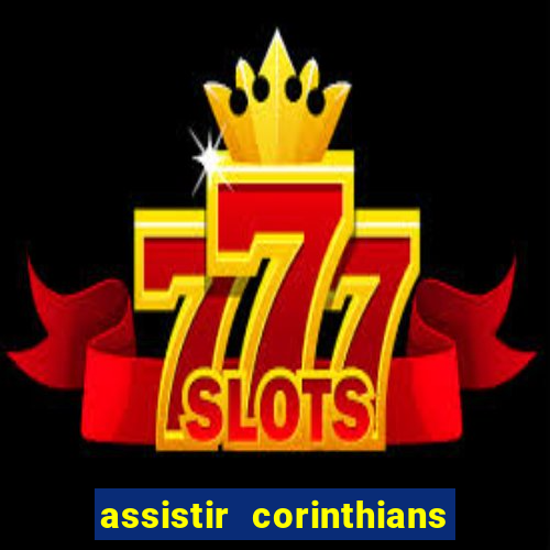 assistir corinthians ao vivo multicanais