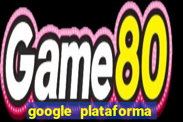 google plataforma de jogos