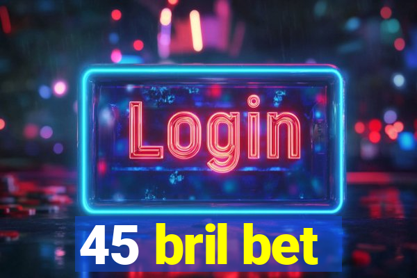 45 bril bet