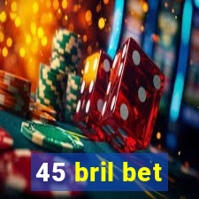 45 bril bet