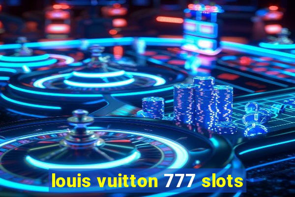 louis vuitton 777 slots