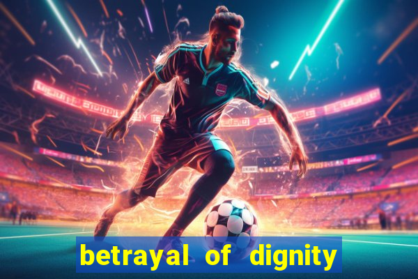 betrayal of dignity pt br