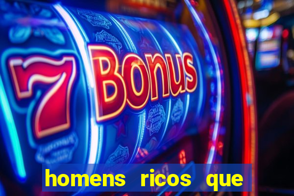 homens ricos que querem bancar