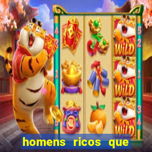 homens ricos que querem bancar